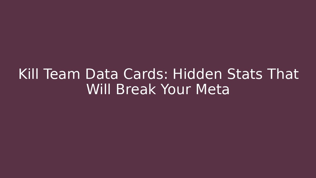 Kill Team Data Cards: Hidden Stats That Will Break Your Meta - Critter Realm