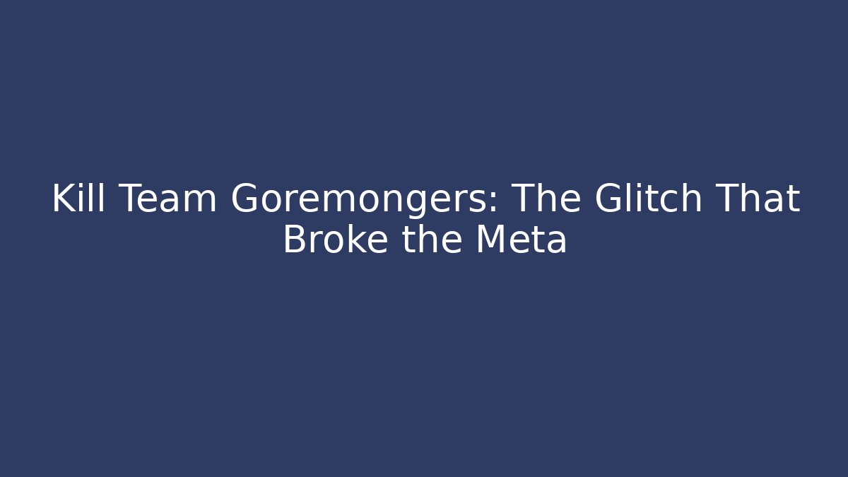 Kill Team Goremongers: The Glitch That Broke the Meta