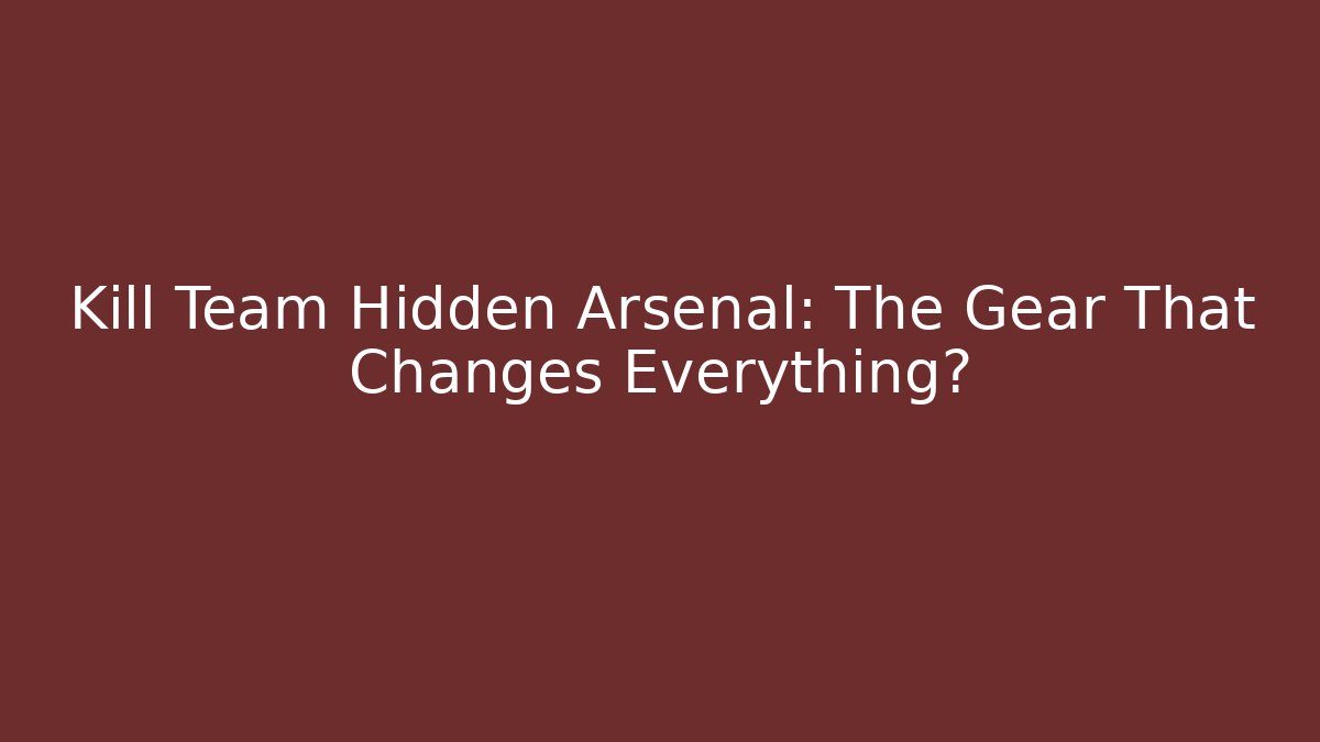 Kill Team Hidden Arsenal: The Gear That Changes Everything?