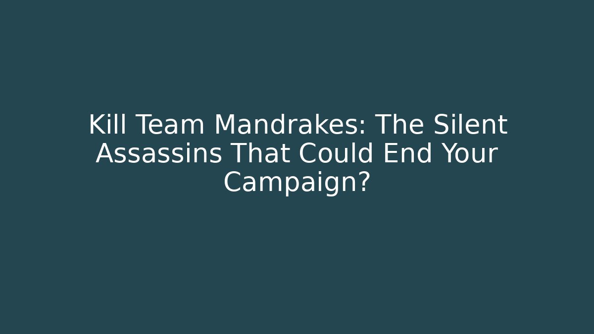 Kill Team Mandrakes: The Silent Assassins That Could End Your Campaign? - Critter Realm