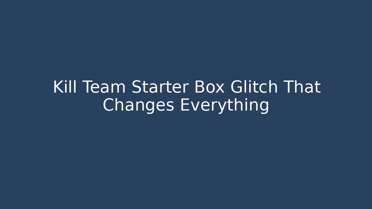Kill Team Starter Box Glitch That Changes Everything - Critter Realm