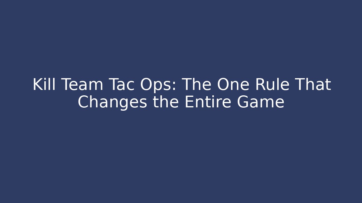Kill Team Tac Ops: The One Rule That Changes the Entire Game