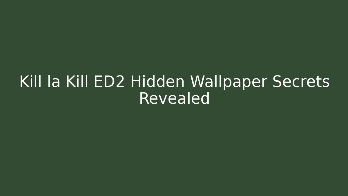 Kill la Kill ED2 Hidden Wallpaper Secrets Revealed