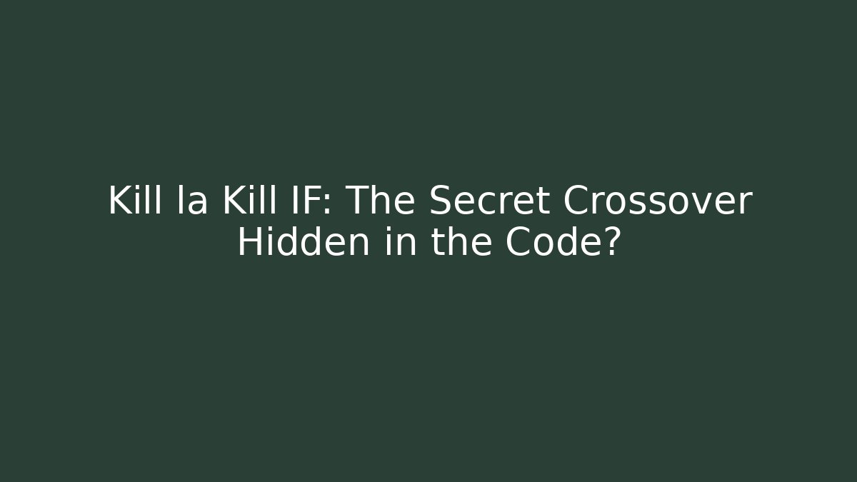 Kill la Kill IF: The Secret Crossover Hidden in the Code? - Critter Realm