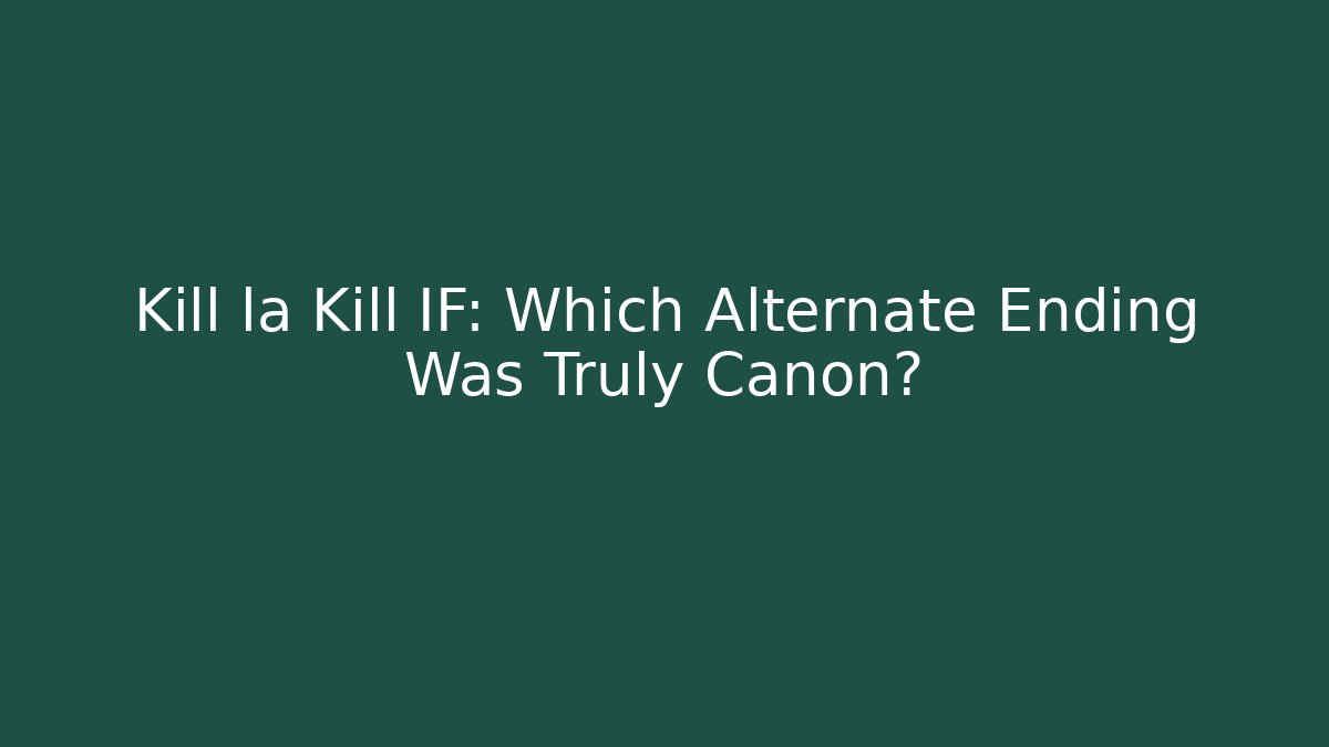 Kill la Kill IF: Which Alternate Ending Was Truly Canon?