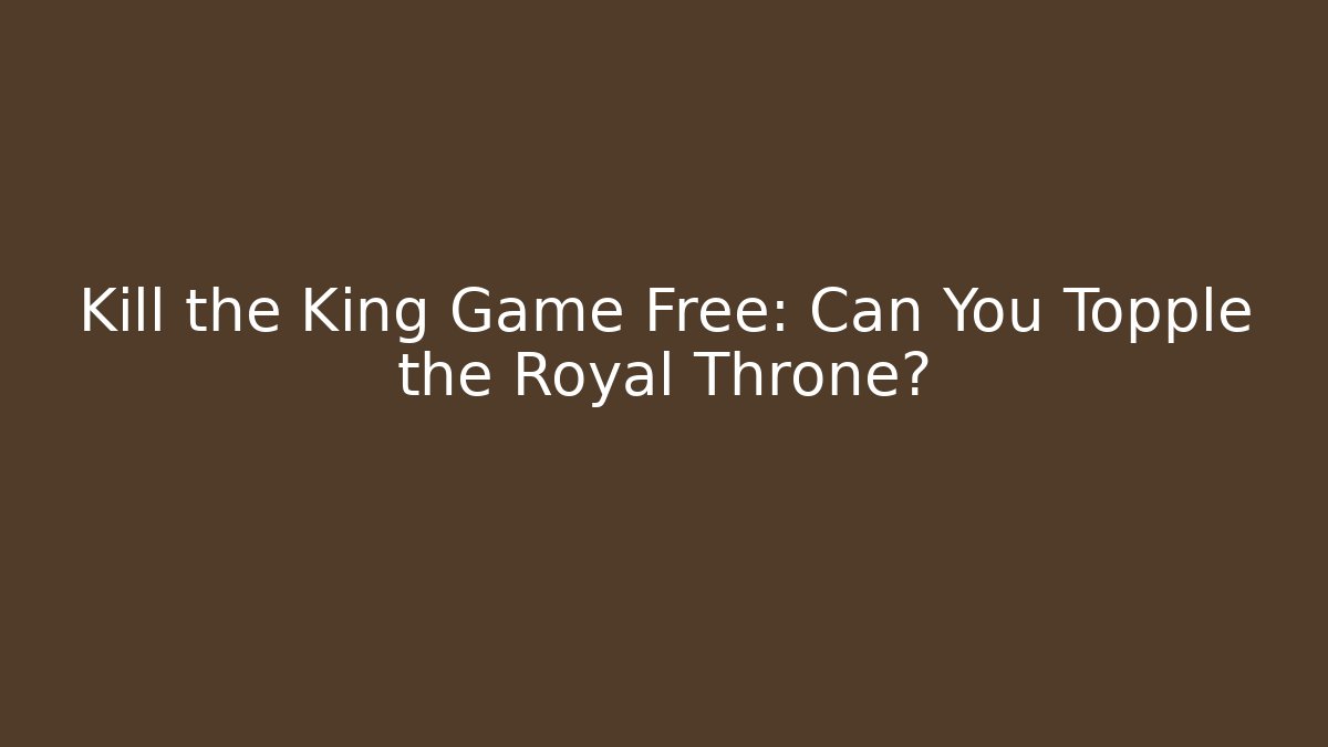 Kill the King Game Free: Can You Topple the Royal Throne? - Critter Realm