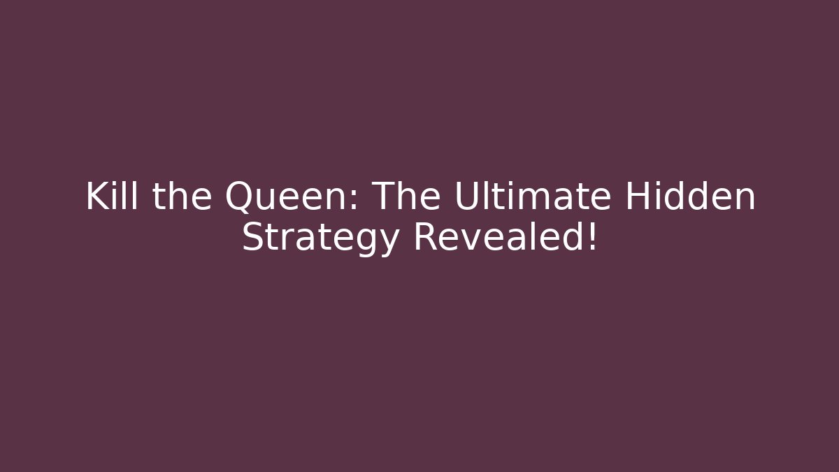 Kill the Queen: The Ultimate Hidden Strategy Revealed!
