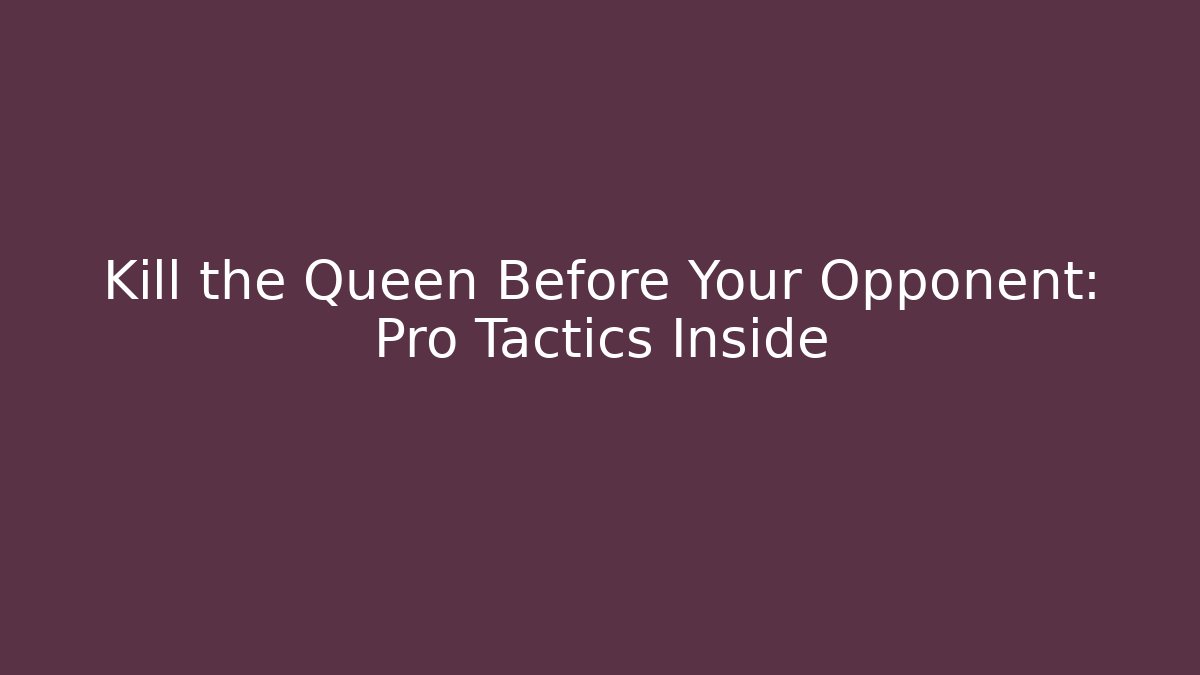 Kill the Queen Before Your Opponent: Pro Tactics Inside - Critter Realm