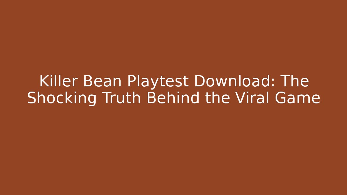 Killer Bean Playtest Download: The Shocking Truth Behind the Viral Game