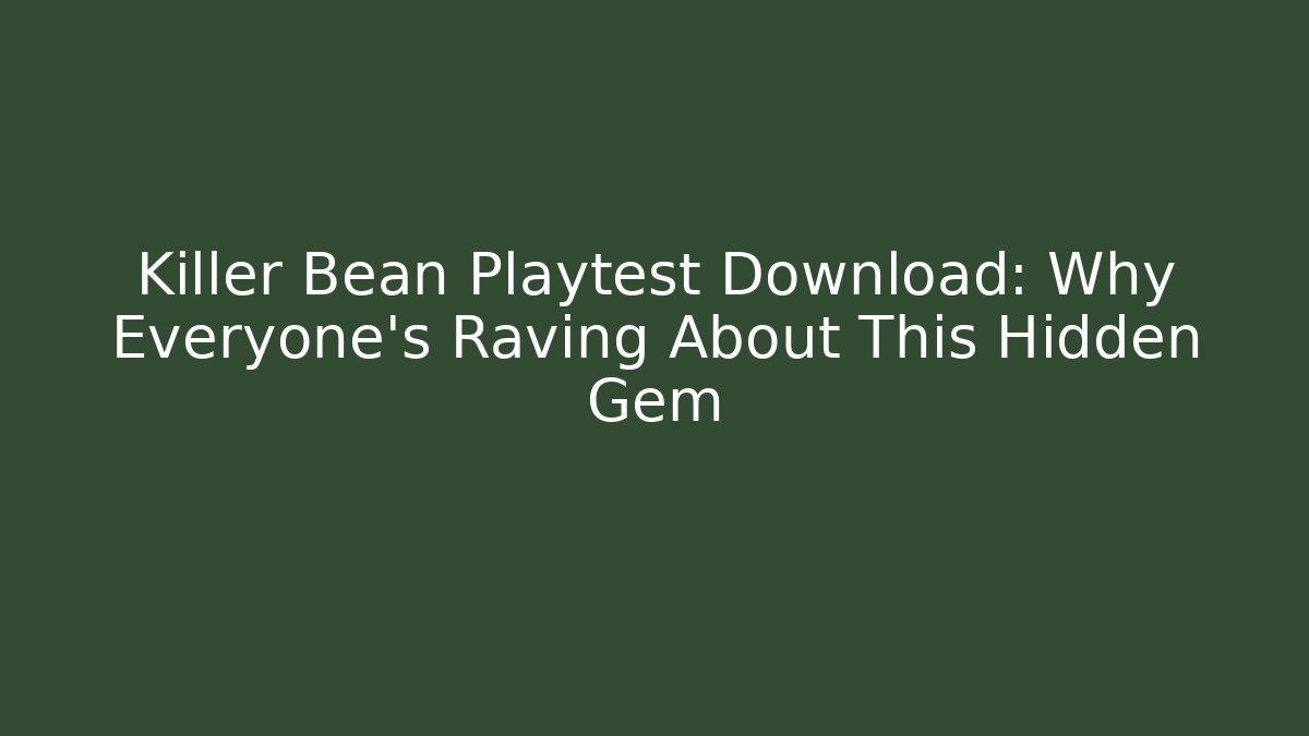 Killer Bean Playtest Download: Why Everyone's Raving About This Hidden Gem