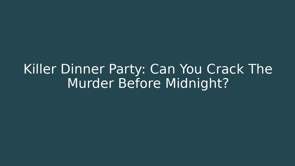Killer Dinner Party: Can You Crack The Murder Before Midnight? - Critter Realm