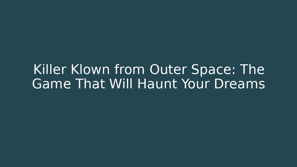 Killer Klown from Outer Space: The Game That Will Haunt Your Dreams - Critter Realm