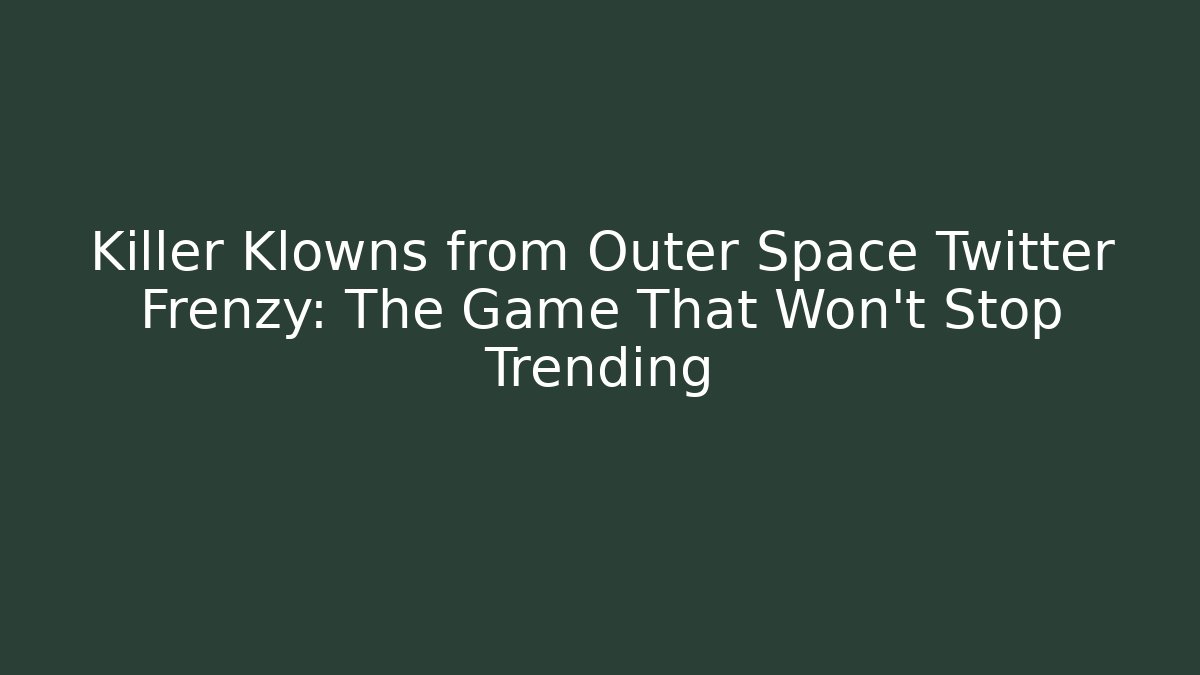Killer Klowns from Outer Space Twitter Frenzy: The Game That Won't Stop Trending