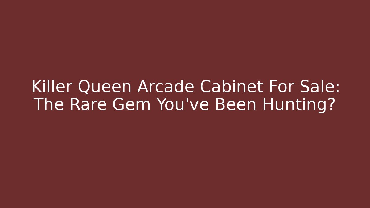 Killer Queen Arcade Cabinet For Sale: The Rare Gem You’ve Been Hunting?