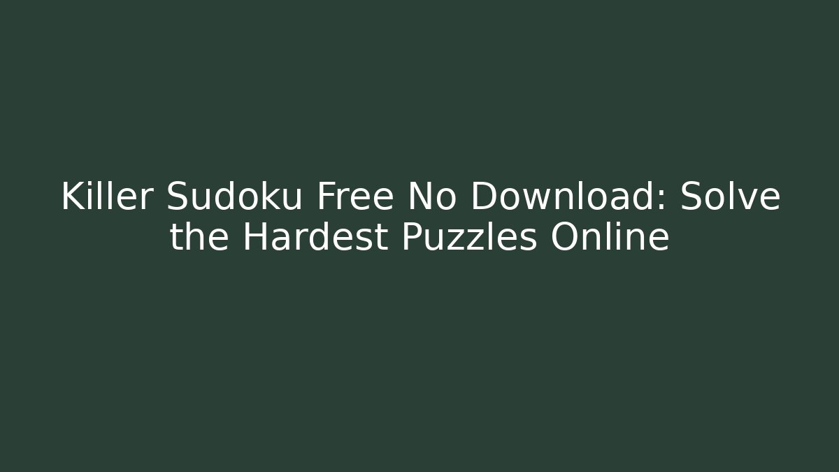 Killer Sudoku Free No Download: Solve the Hardest Puzzles Online
