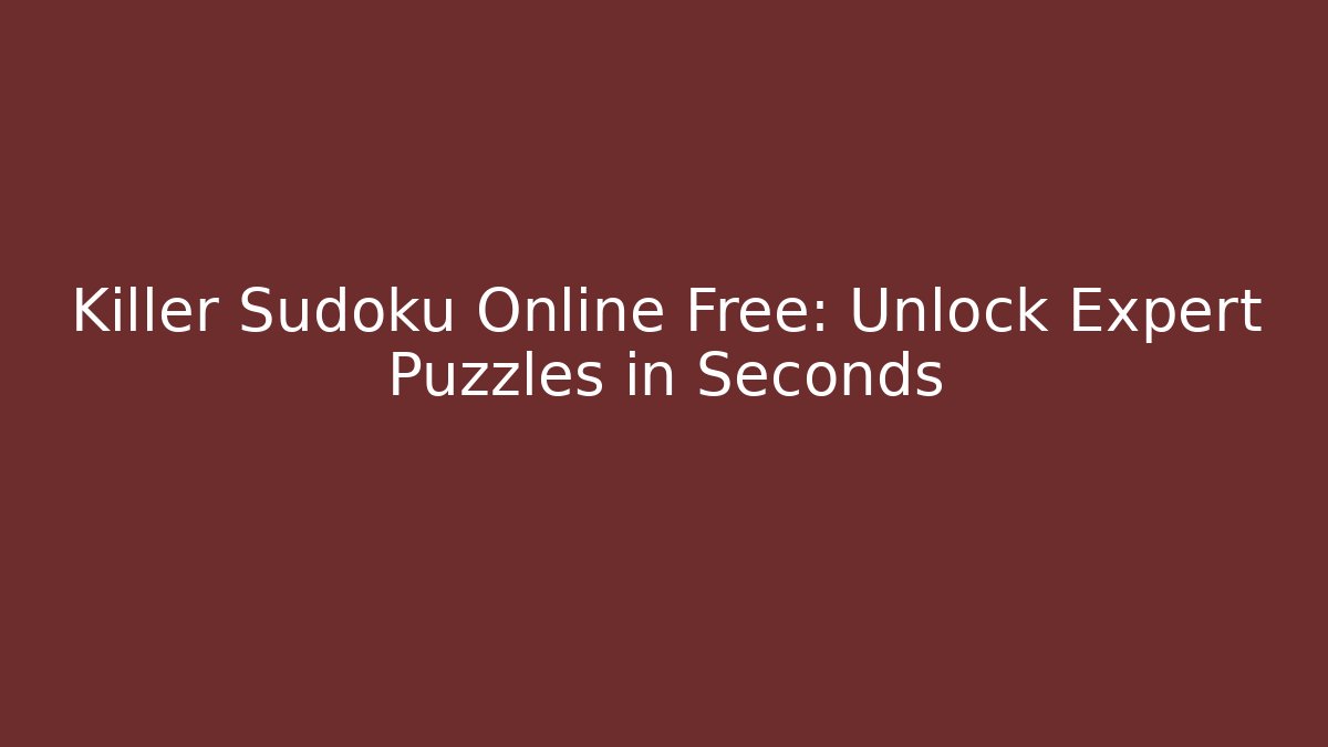 Killer Sudoku Online Free: Unlock Expert Puzzles in Seconds