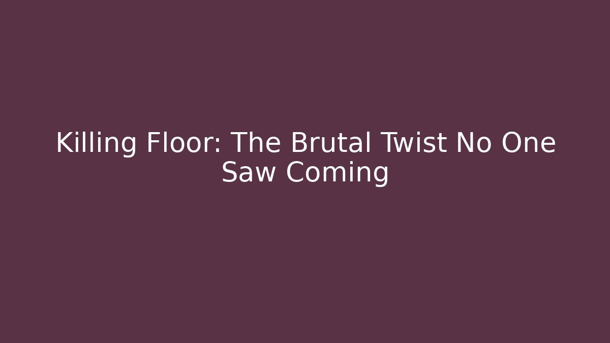 Killing Floor: The Brutal Twist No One Saw Coming