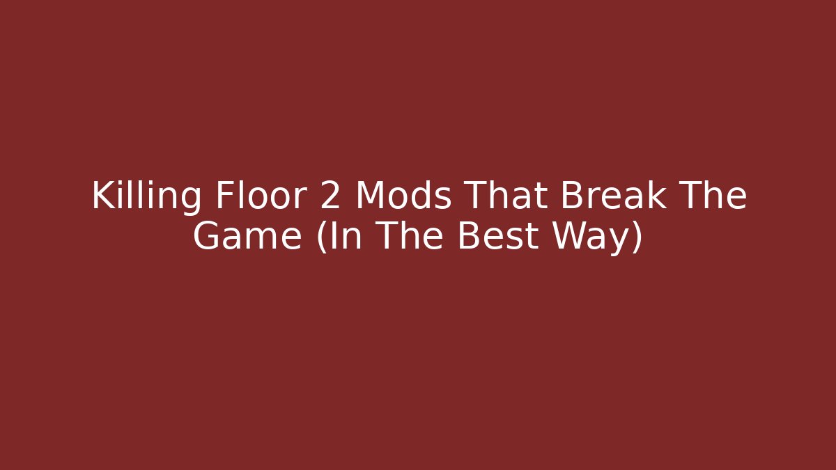 Killing Floor 2 Mods That Break The Game (In The Best Way)