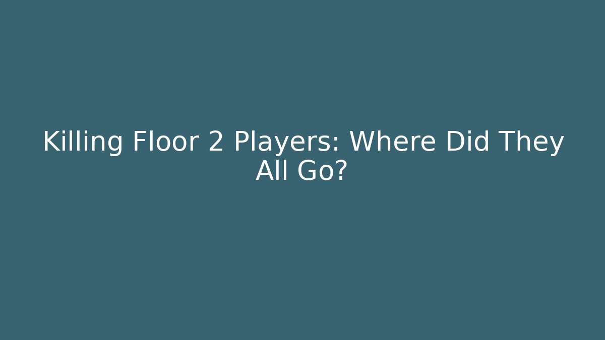 Killing Floor 2 Players: Where Did They All Go? - Critter Realm