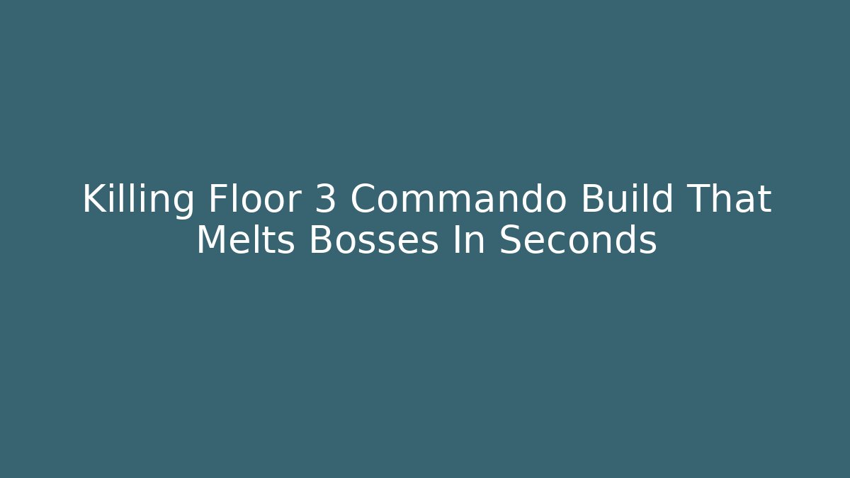 Killing Floor 3 Commando Build That Melts Bosses In Seconds