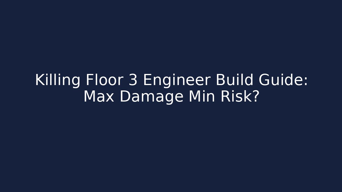 Killing Floor 3 Engineer Build Guide: Max Damage Min Risk?