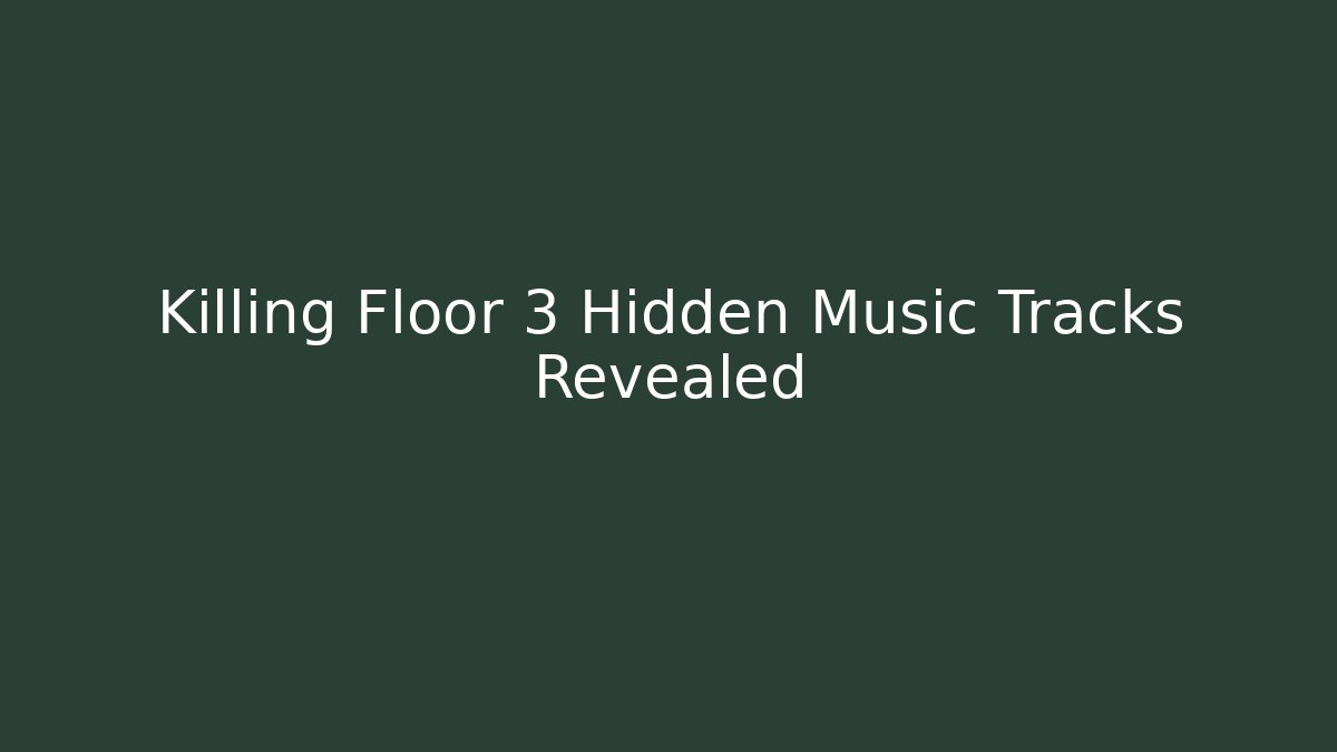 Killing Floor 3 Hidden Music Tracks Revealed