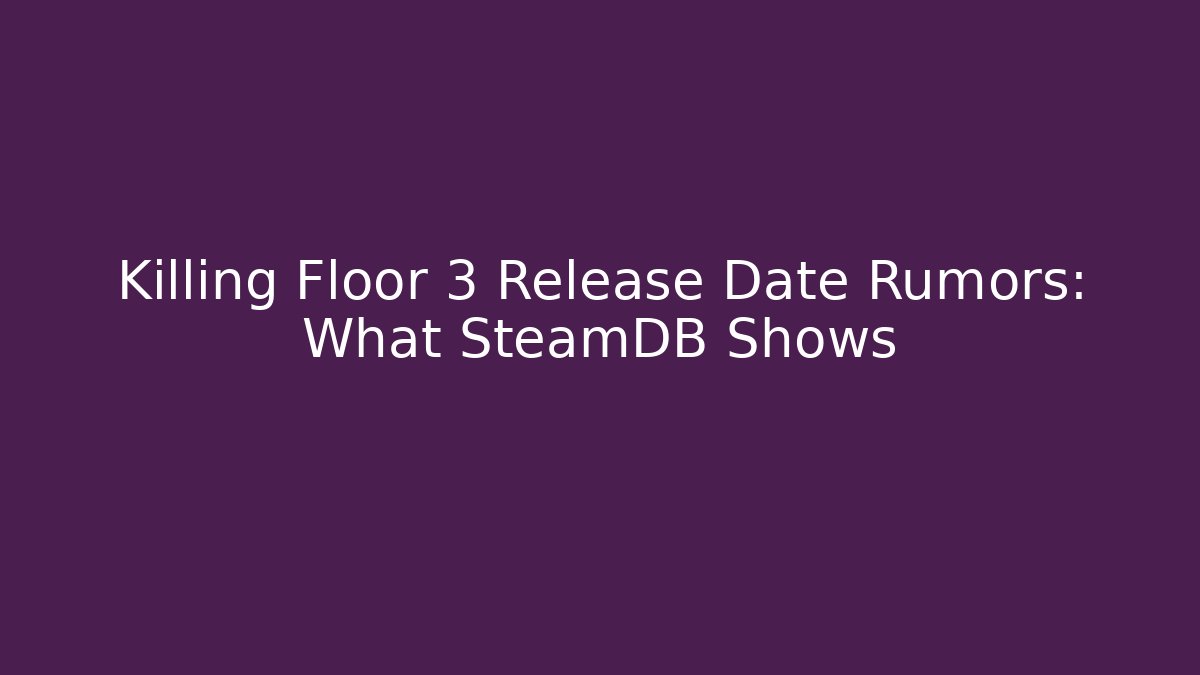 Killing Floor 3 Release Date Rumors: What SteamDB Shows