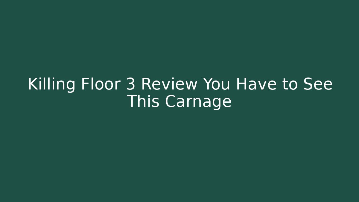 Killing Floor 3 Review You Have to See This Carnage