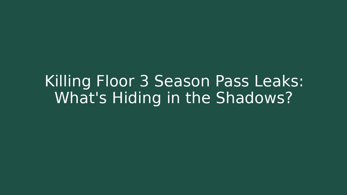 Killing Floor 3 Season Pass Leaks: What’s Hiding in the Shadows?