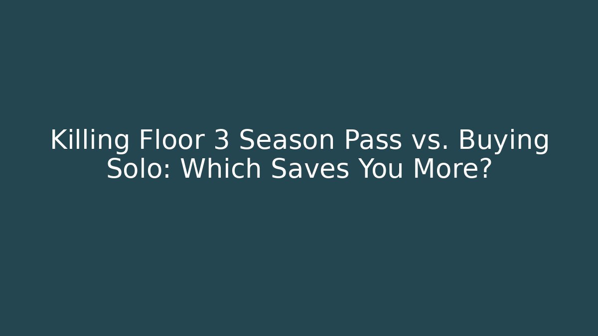 Killing Floor 3 Season Pass vs. Buying Solo: Which Saves You More?