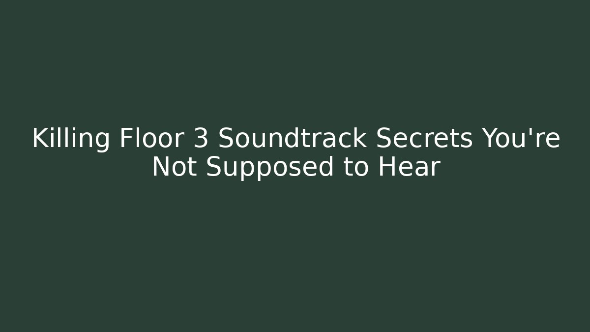 Killing Floor 3 Soundtrack Secrets You’re Not Supposed to Hear