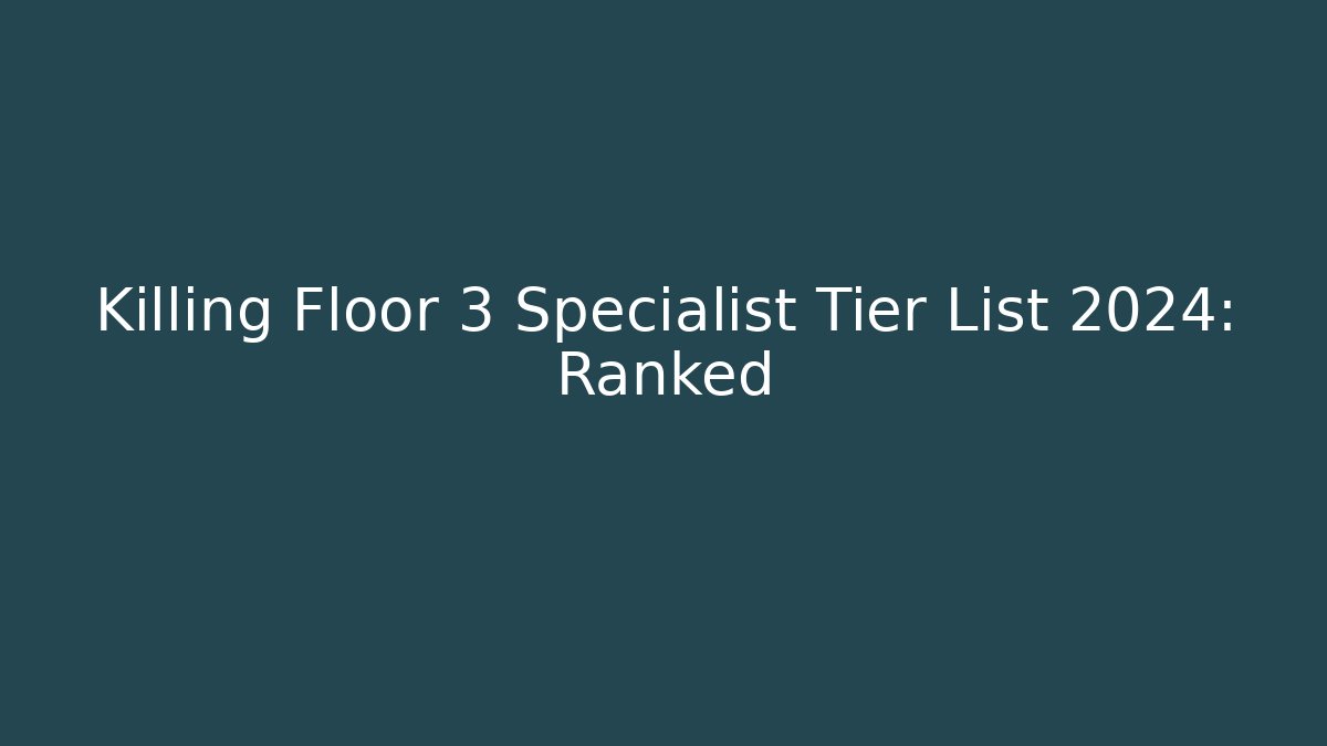 Killing Floor 3 Specialist Tier List 2024: Ranked - Critter Realm