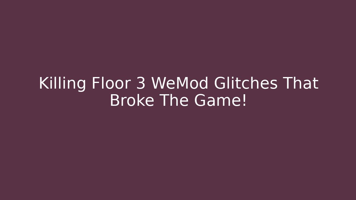 Killing Floor 3 WeMod Glitches That Broke The Game!