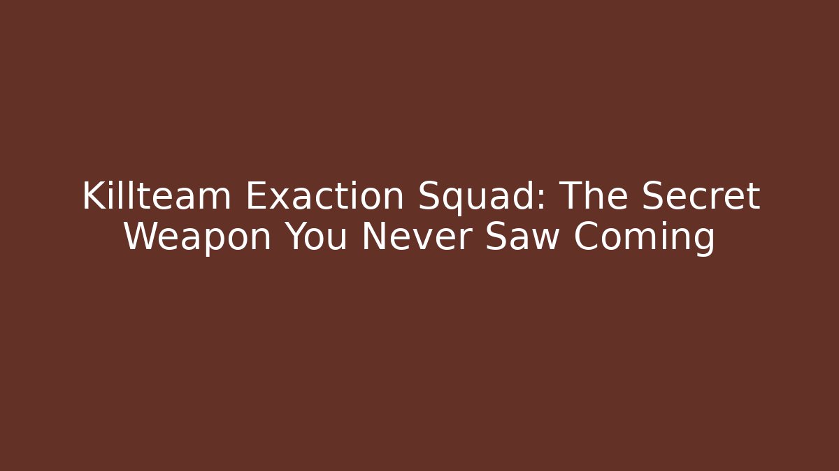 Killteam Exaction Squad: The Secret Weapon You Never Saw Coming