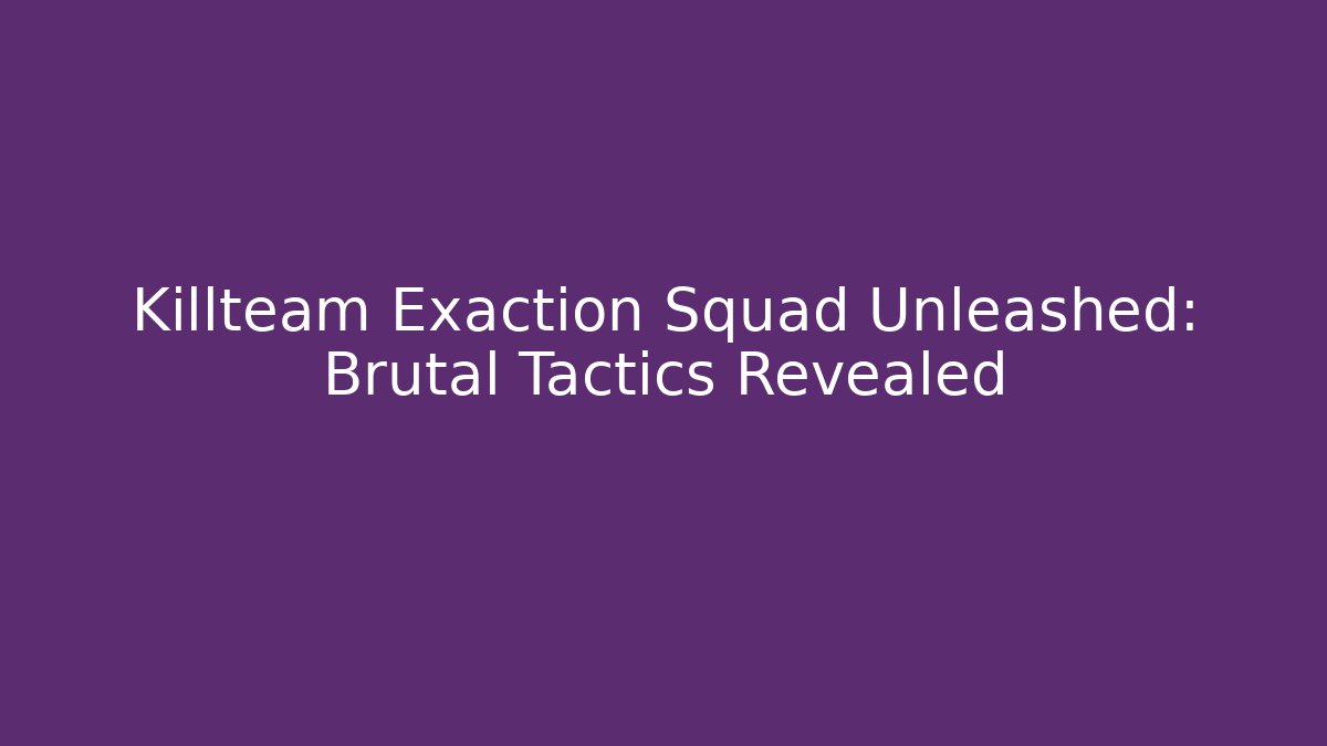 Killteam Exaction Squad Unleashed: Brutal Tactics Revealed