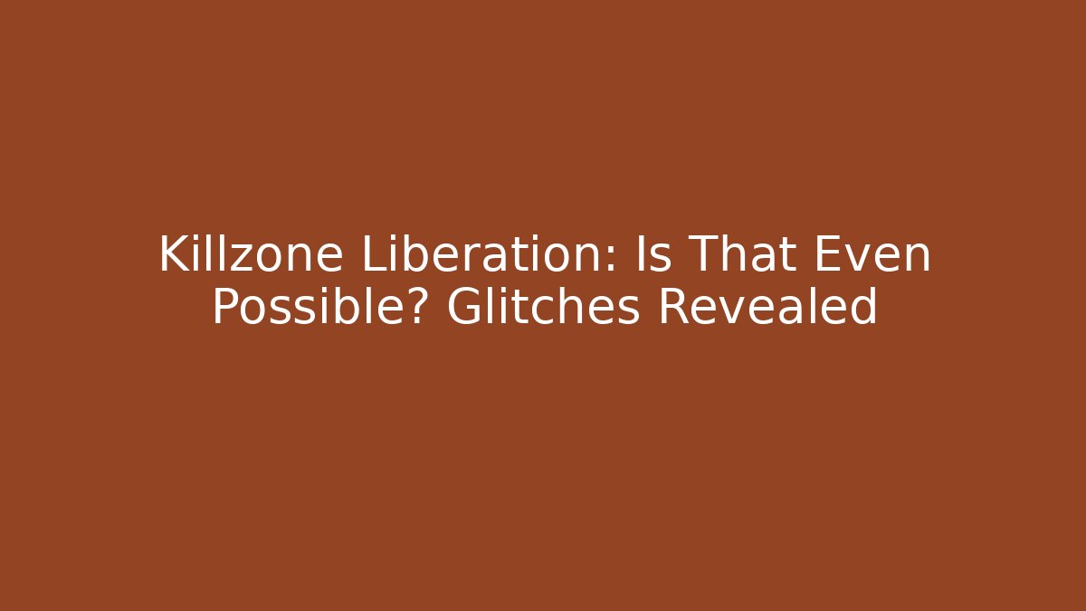 Killzone Liberation: Is That Even Possible? Glitches Revealed