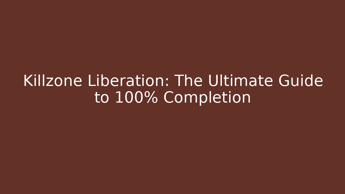 Killzone Liberation: The Ultimate Guide to 100% Completion - Critter Realm