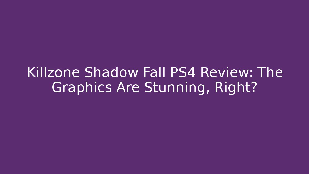 Killzone Shadow Fall PS4 Review: The Graphics Are Stunning, Right?