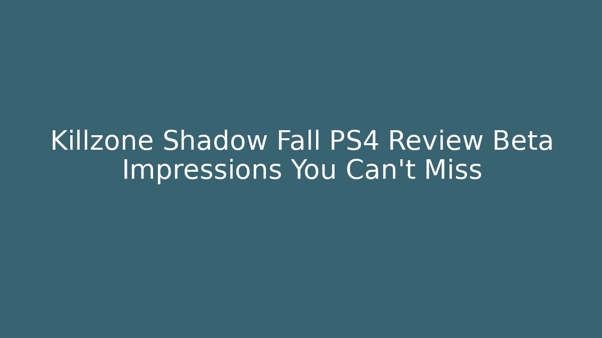 Killzone Shadow Fall PS4 Review Beta Impressions You Can't Miss