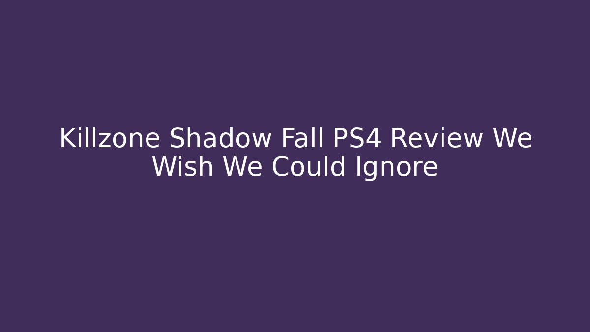 Killzone Shadow Fall PS4 Review We Wish We Could Ignore