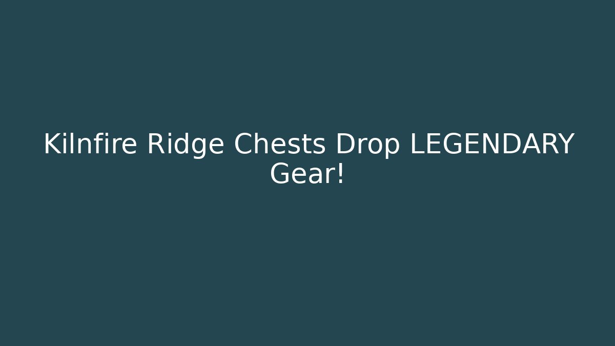 Kilnfire Ridge Chests Drop LEGENDARY Gear!