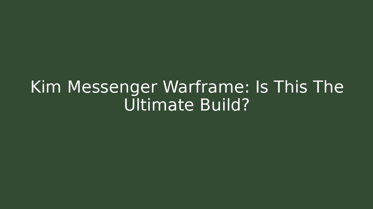 Kim Messenger Warframe: Is This The Ultimate Build?