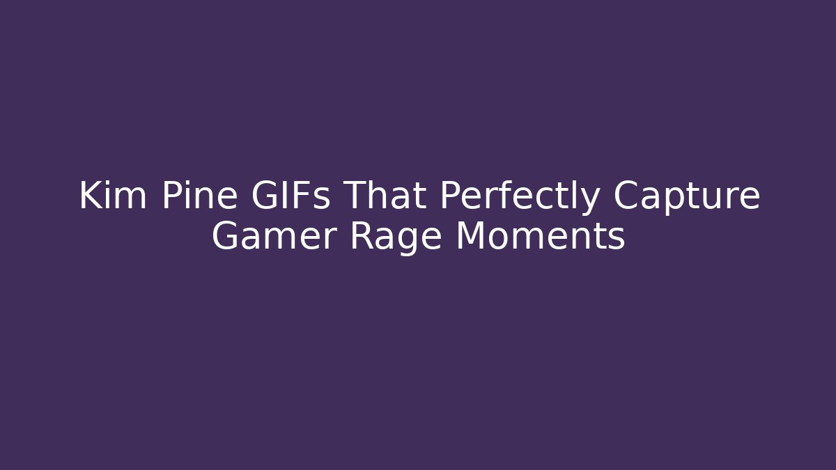 Kim Pine GIFs That Perfectly Capture Gamer Rage Moments