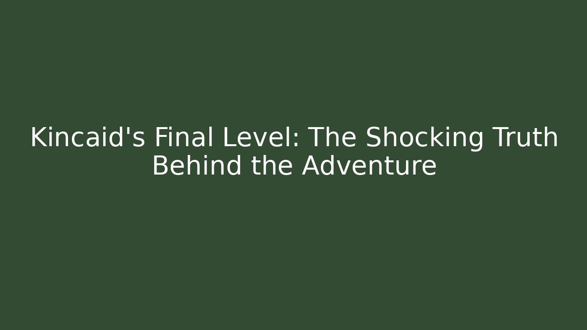 Kincaid's Final Level: The Shocking Truth Behind the Adventure