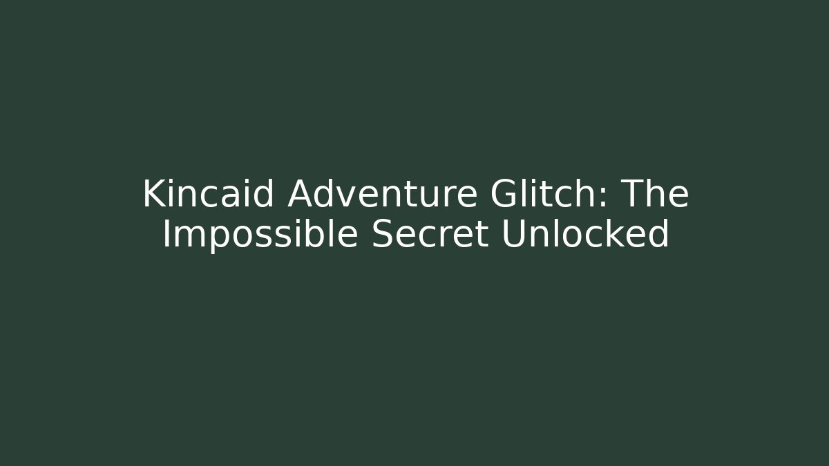 Kincaid Adventure Glitch: The Impossible Secret Unlocked