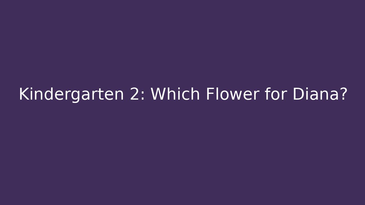 Kindergarten 2: Which Flower for Diana?