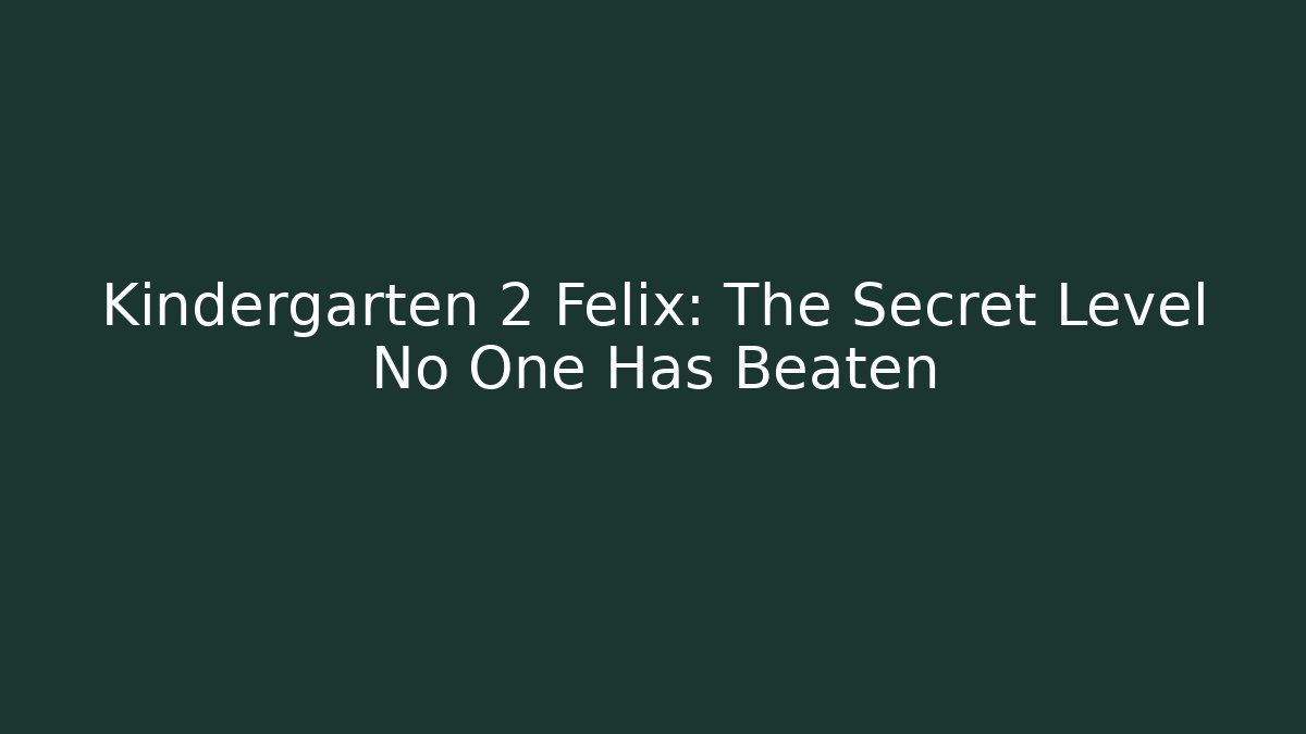 Kindergarten 2 Felix: The Secret Level No One Has Beaten - Critter Realm