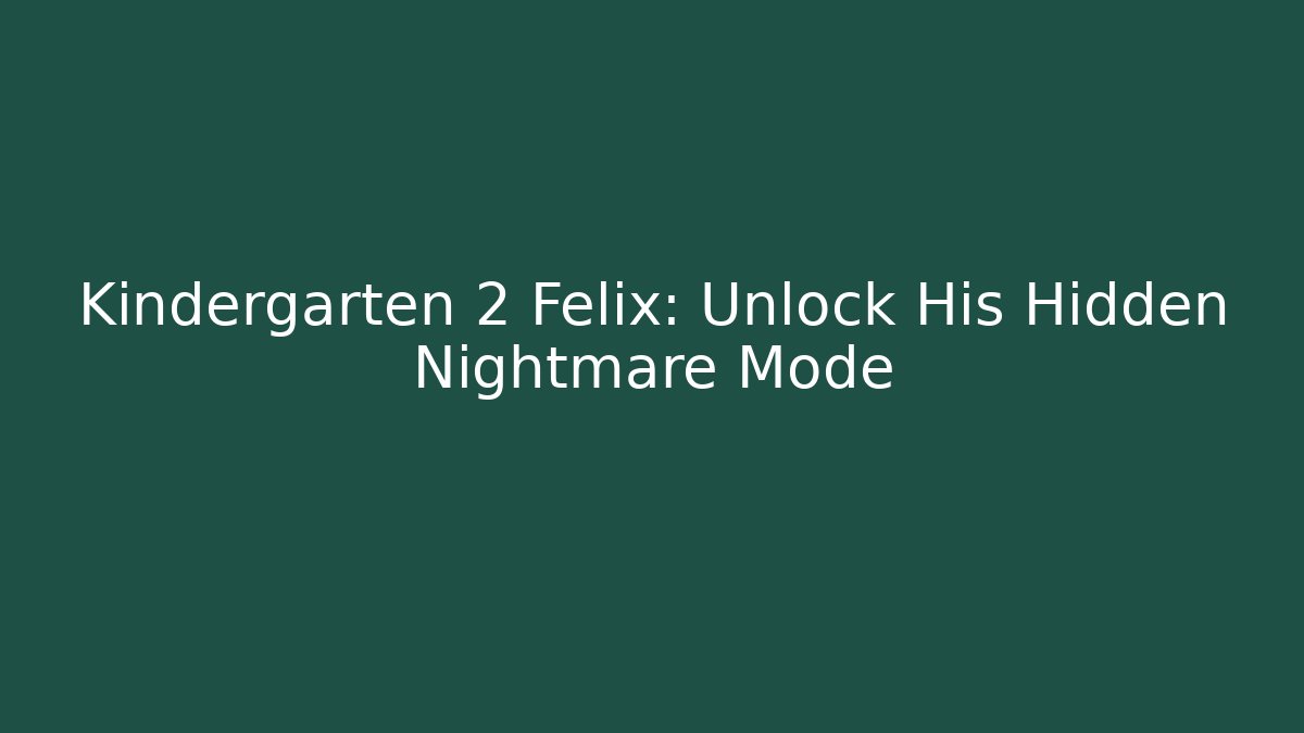 Kindergarten 2 Felix: Unlock His Hidden Nightmare Mode