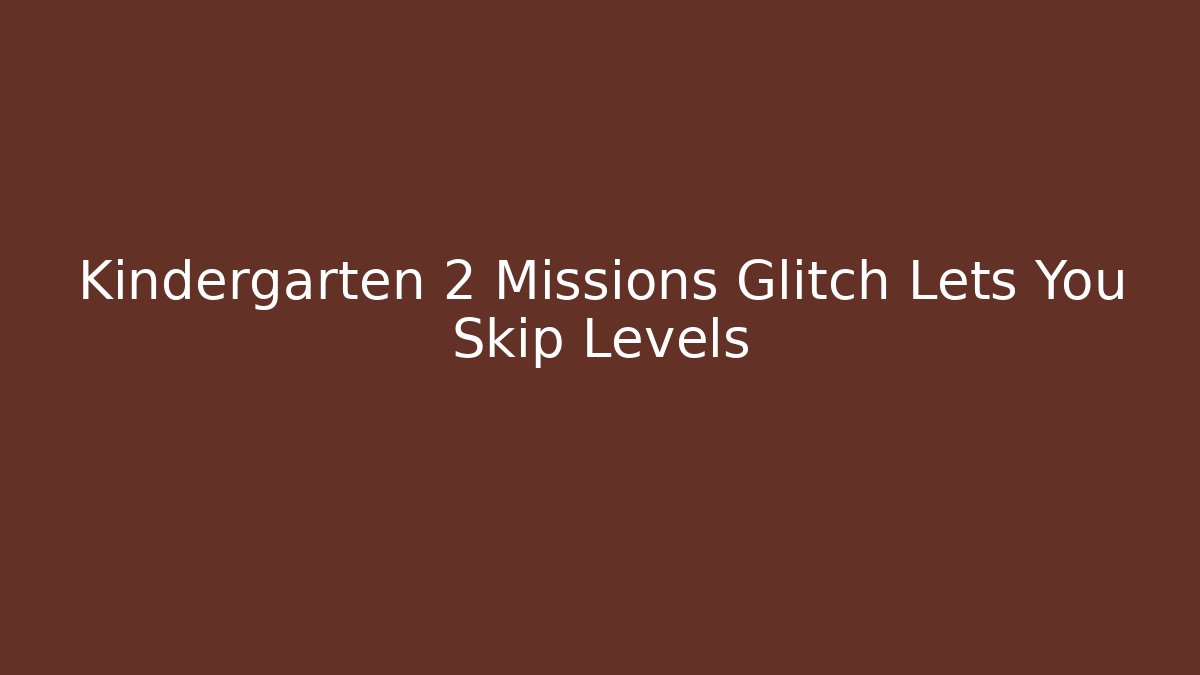 Kindergarten 2 Missions Glitch Lets You Skip Levels