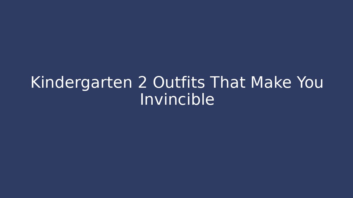 Kindergarten 2 Outfits That Make You Invincible